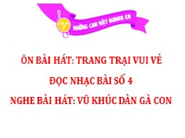 Bài giảng Âm nhạc Lớp 2 - Bài: Ôn bài hát "Trang trại vui vẻ". TĐN số 4. Nghe bài hát "Vũ khúc dàn gà con"