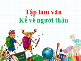 Bài giảng Tập làm văn Lớp 2 - Tuần 34: Kể về 