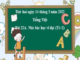 Bài giảng Tiếng Việt Lớp 2 - Bài 22A: Nhà bác học vĩ đại (Tiết 1+2) - Năm học 2021-2022