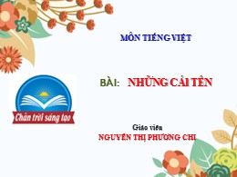 Bài giảng Tiếng Việt Lớp 2 - Sách Chân trời sáng tạo - Bài: Những cái tên - Nguyễn Thị Phương Chi