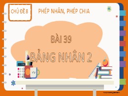 Bài giảng Toán Khối 2 - Chủ đề 8: Phép nhân, phép chia - Bài 39: Bảng nhân 2