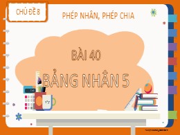 Bài giảng Toán Khối 2 - Chủ đề 8: Phép nhân, 