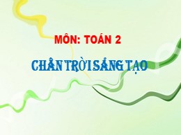 Bài giảng Toán Khối 2 - Sách Chân trời sáng tạo - Bài: Phép trừ không nhớ trong phạm vi 1000