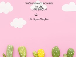 Bài giảng Toán Lớp 2 - Bài: 13 trừ đi một số - Nguyễn Mộng Đào