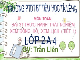 Bài giảng Toán Lớp 2 - Bài 31: Thực hành trải nghiệm xem đồng hồ, xem lịch (Tiết 1) - Trần Liên