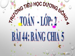 Bài giảng Toán Lớp 2 - Bài 44: Bảng chia 5 - Năm học 2021-2022 - Trường TH Dương Đông 4