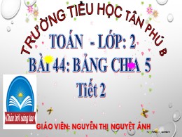 Bài giảng Toán Lớp 2 - Bài 44: Bảng chia 5 (Tiết 2) - Năm học 2021-2022 - Nguyễn Thị Nguyệt Ánh