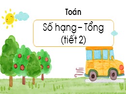 Bài giảng Toán Lớp 2 - Bài 5: Số hạng - Tổng (Tiết 2)