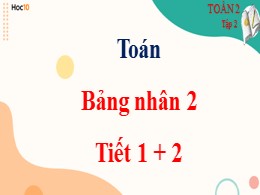 Bài giảng Toán Lớp 2 - Bài: Bảng nhân 2 (Tiết 1+2)