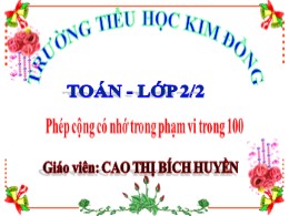 Bài giảng Toán Lớp 2 - Bài: Phép cộng có nhớ trong phạm vi trong 100 - Năm học 2021-2022 - Cao Thị Bích Huyền