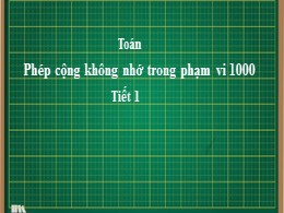 Bài giảng Toán Lớp 2 - Bài: Phép cộng (Không nhớ) trong phạm vi 1000 (Tiết 1)