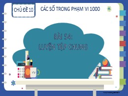 Bài giảng Toán Lớp 2 - Chủ đề 10: Các số trong phạm vi 1000 - Bài 54: Luyện tập chung