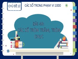 Bài giảng Toán Lớp 2 - Chủ đề 10: Các số trong phạm vi 1000 - Bài 49: Các số tròn trăm, tròn chục