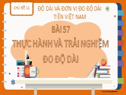 Bài giảng Toán Lớp 2 - Chủ đề 11: Độ dài và đơn vị đo độ dài tiền Việt Nam - Bài 57: Thực hành và trải nghiệm đo độ dài