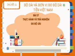 Bài giảng Toán Lớp 2 - Chủ đề 11: Độ dài và đơn vị đo độ dài tiền Việt Nam - Bài 57: Thực hành và trải nghiệm đo độ dài - Năm học 2021-2022
