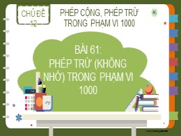 Bài giảng Toán Lớp 2 - Chủ đề 12: Phép cộng, phép trừ trong phạm vi 1000 - Bài 61: Phép trừ (Không nhớ) trong phạm vi 1000