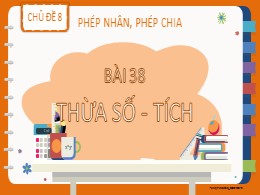 Bài giảng Toán Lớp 2 - Chủ đề 8: Phép nhân, phép chia - Bài 38: Thừa số - Tích