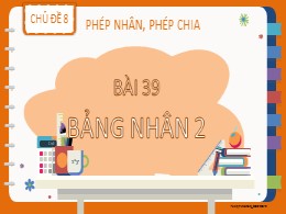 Bài giảng Toán Lớp 2 - Chủ đề 8: Phép nhân, phép chia - Bài 39: Bảng nhân 2