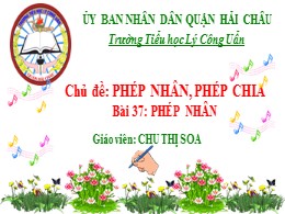 Bài giảng Toán Lớp 2 - Chủ đề: Phép nhân, phép chia - Bài 37: Phép nhân - Chu Thị Soa