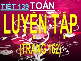 Bài giảng Toán Lớp 2 - Tiết 139: Luyện tập ch