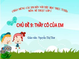 Bài giảng Mĩ thuật Lớp 2 - Sách Kết nối tri thức - Chủ đề 9: Thầy cô của em - Nguyễn Thị Thư