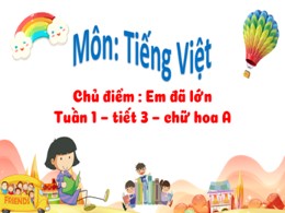 Bài giảng Tập viết Lớp 2 - Chủ điểm: Em đã lớn - Tiết 3: Chữ hoa A
