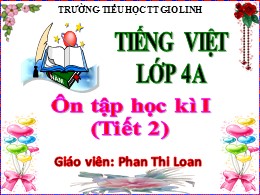 Bài giảng Tiếng Việt Lớp 2 - Tuần 18: Ôn tập cuối học kì I (Tiết 2) - Năm học 2021-2022 - Phan Thi Loan