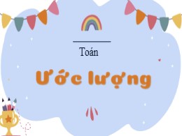 Bài giảng Toán Khối 2 - Bài: Ước lượng