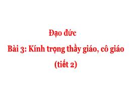 Bài giảng Đạo Đức 2 - Bài 3: Kính trọng thầy 