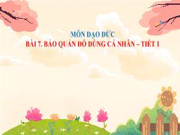 Bài giảng Đạo Đức 2 - Bài 7: Bảo quản đồ dùng