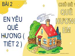 Bài giảng Đạo Đức 2 - Chủ đề 1, Bài 2: Em yêu