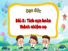 Bài giảng Đạo Đức 3 - Tuần 20. Bài 6: Tích cự
