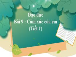 Bài giảng Đạo Đức Lớp 2 - Bài 9: Cảm xúc của