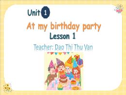 Bài giảng Tiếng Anh 2 - Unit 1: At my birthda
