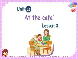 Bài giảng Tiếng Anh 2 - Unit 12: At the cafe'