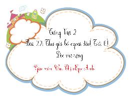 Bài giảng Tiếng Việt 2 - Tuần 30, Bài 22: Thư