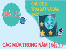 Bài giảng TNXH 2 - Chủ đề 6. Bài 28: Các mùa 