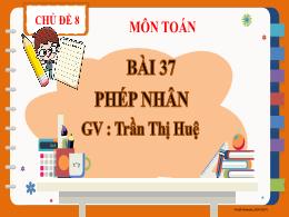 Bài giảng Toán 2 - Chủ đề 8, Bài 37: Phép nhâ