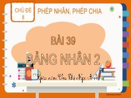 Bài giảng Toán 2 - Chủ đề 8. Bài 39: Phép nhâ