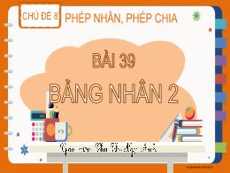 Bài giảng Toán 2 - Chủ đề 8. Bài 39: Phép nhâ