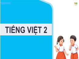 Bài giảng Tiếng Việt 2 (Kết nối tri thức) - B