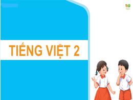 Bài giảng Tiếng Việt 2 (Nói và nghe) Sách Kết